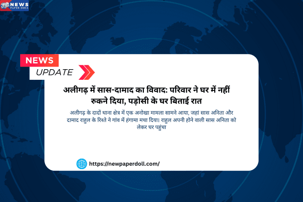 अलीगढ़ में सास-दामाद का विवाद: परिवार ने घर में नहीं रुकने दिया, पड़ोसी के घर बिताई रात