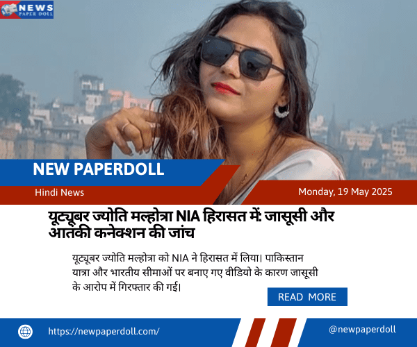यूट्यूबर ज्योति मल्होत्रा NIA हिरासत में: जासूसी और आतंकी कनेक्शन की जांच