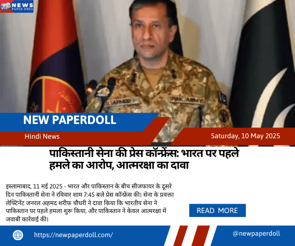 पाकिस्तानी सेना की प्रेस कॉन्फ्रेंस: भारत पर पहले हमले का आरोप, आत्मरक्षा का दावा