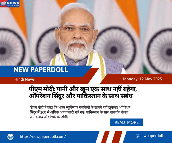 पीएम मोदी: पानी और खून एक साथ नहीं बहेगा, ऑपरेशन सिंदूर और पाकिस्तान के साथ संबंध