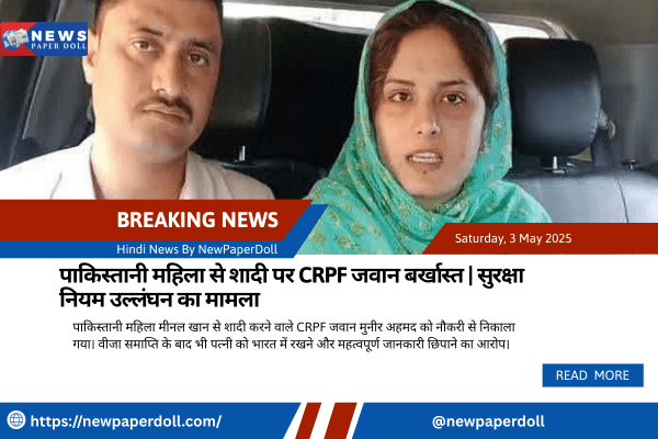 पाकिस्तानी महिला से शादी पर CRPF जवान बर्खास्त | सुरक्षा नियम उल्लंघन का मामला