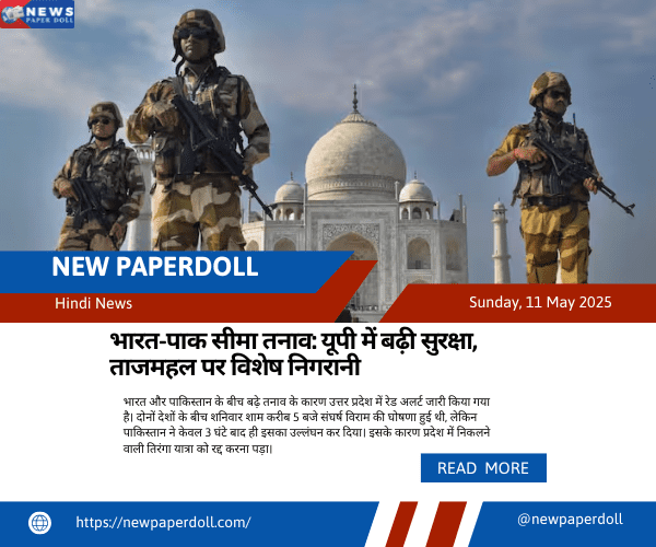 भारत-पाक सीमा तनाव: यूपी में बढ़ी सुरक्षा, ताजमहल पर विशेष निगरानी