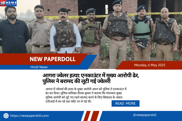 आगरा ज्वेलर हत्या: एनकाउंटर में मुख्य आरोपी ढेर, पुलिस ने बरामद की लूटी गई ज्वेलरी